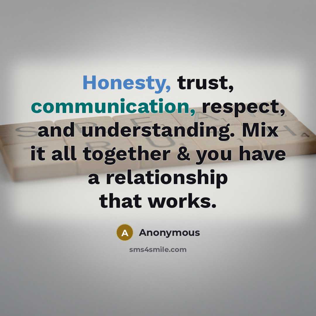 “Honesty, trust, communication, respect, and understanding. Mix it all together & you have a relationship that works.” quote by Anonymous
