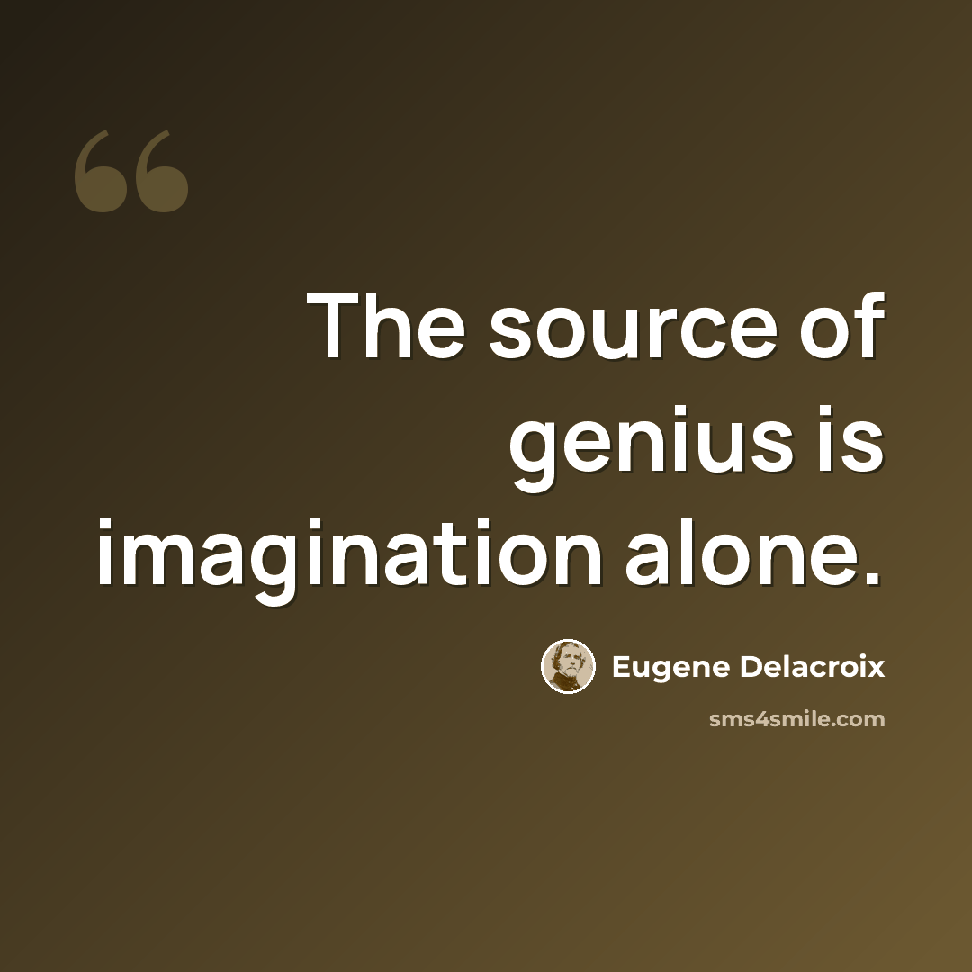 “The source of genius is imagination alone.” quote by Eugene Delacroix