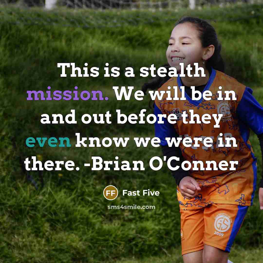 “This is a stealth mission. We will be in and out before they even know we were in there. -Brian O'Conner” quote by Fast Five