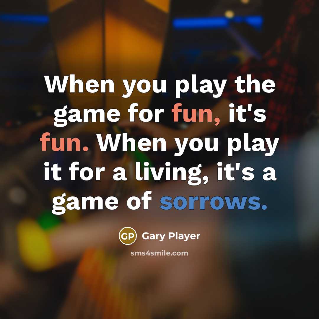 “When you play the game for fun, it's fun. When you play it for a living, it's a game of sorrows.” quote by Gary Player