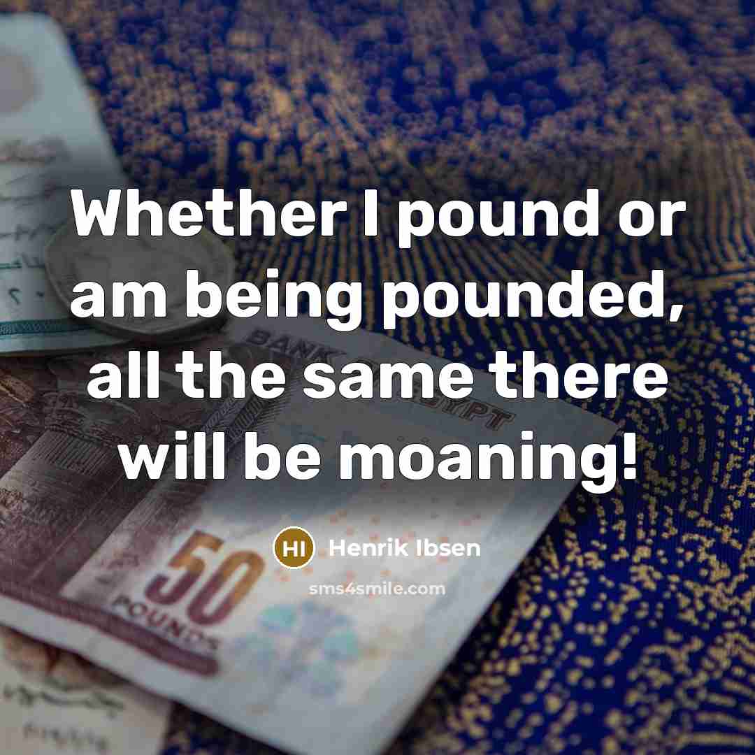 “Whether I pound or am being pounded, all the same there will be moaning!” quote by Henrik Ibsen