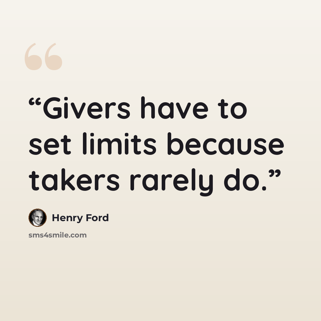 “Givers have to set limits because takers rarely do.” quote by Henry Ford