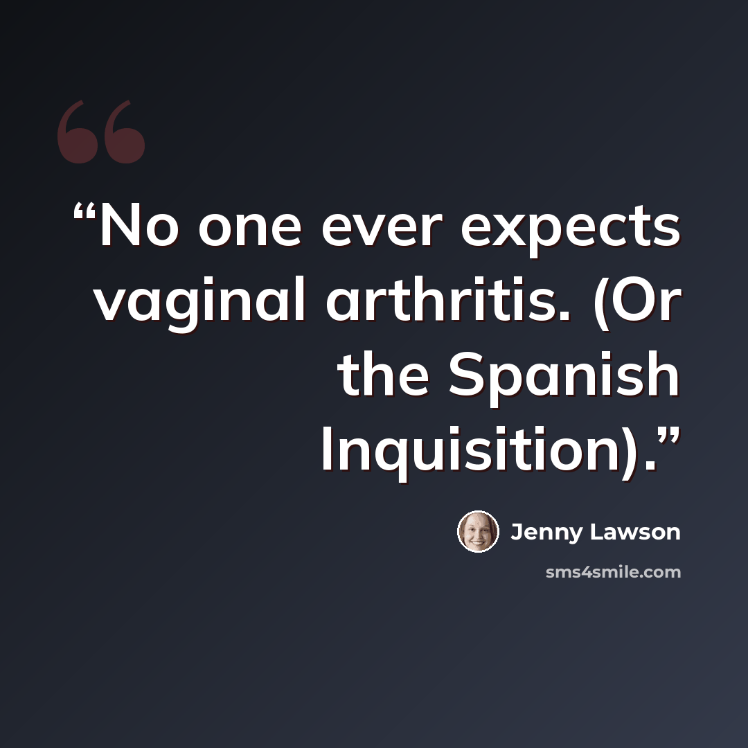 “No one ever expects vaginal arthritis. (Or the Spanish Inquisition).” quote by Jenny Lawson