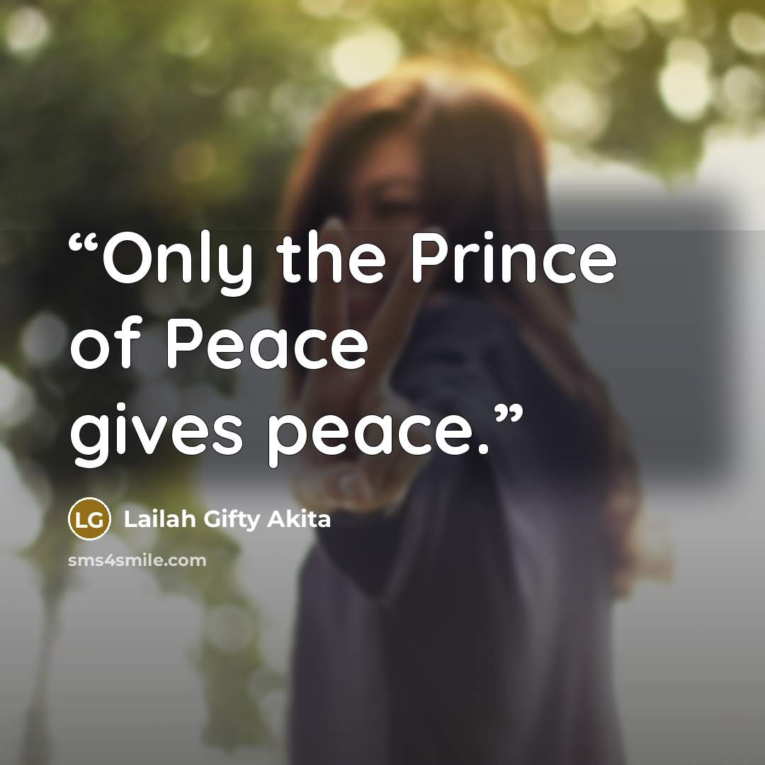 “Only the Prince of Peace gives peace.” quote by Lailah Gifty Akita