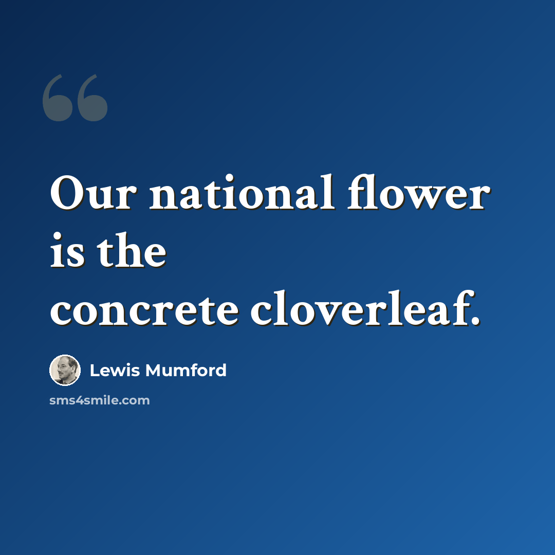 “Our national flower is the concrete cloverleaf.” quote by Lewis Mumford