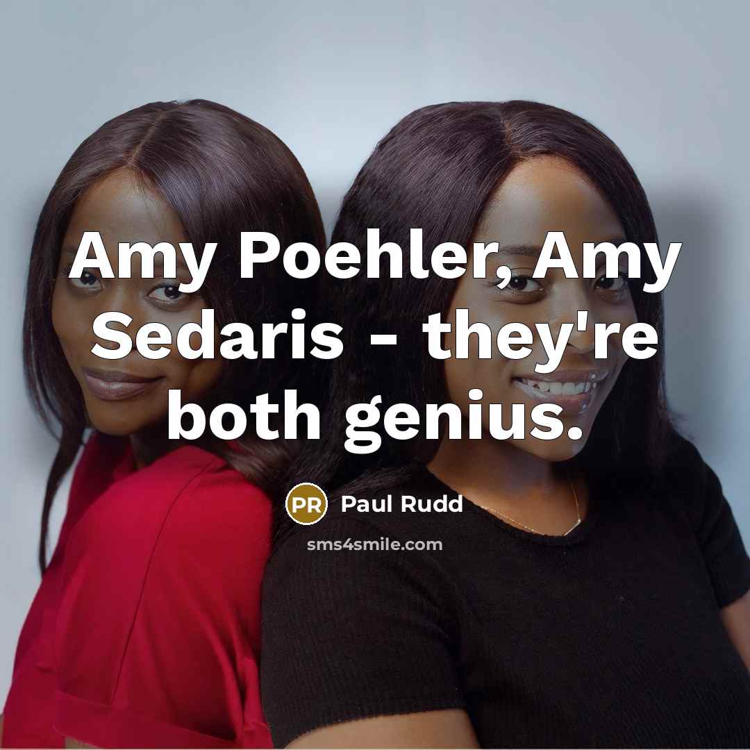 “Amy Poehler, Amy Sedaris - they're both genius.” quote by Paul Rudd