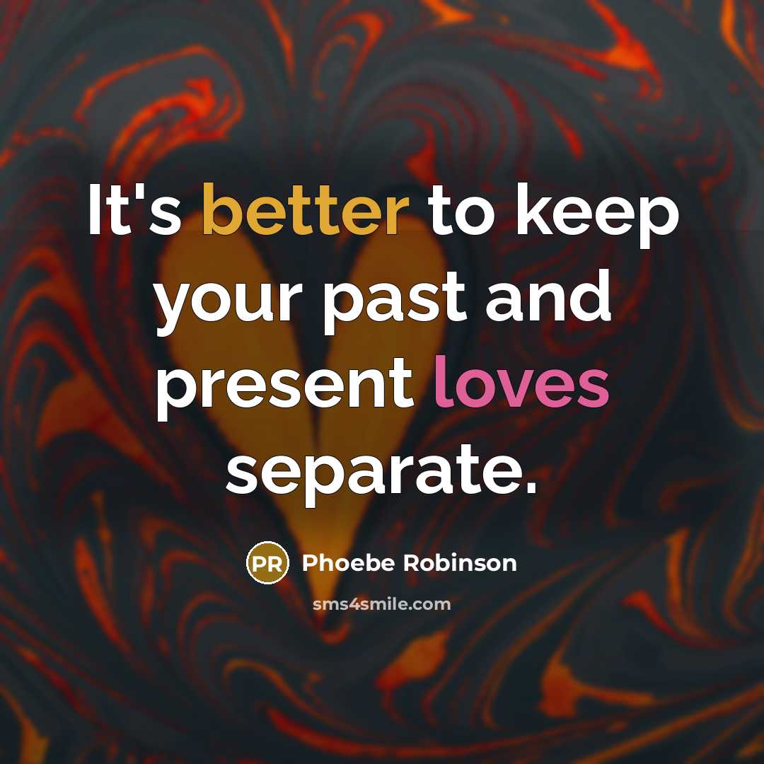 “It's better to keep your past and present loves separate.” quote by Phoebe Robinson
