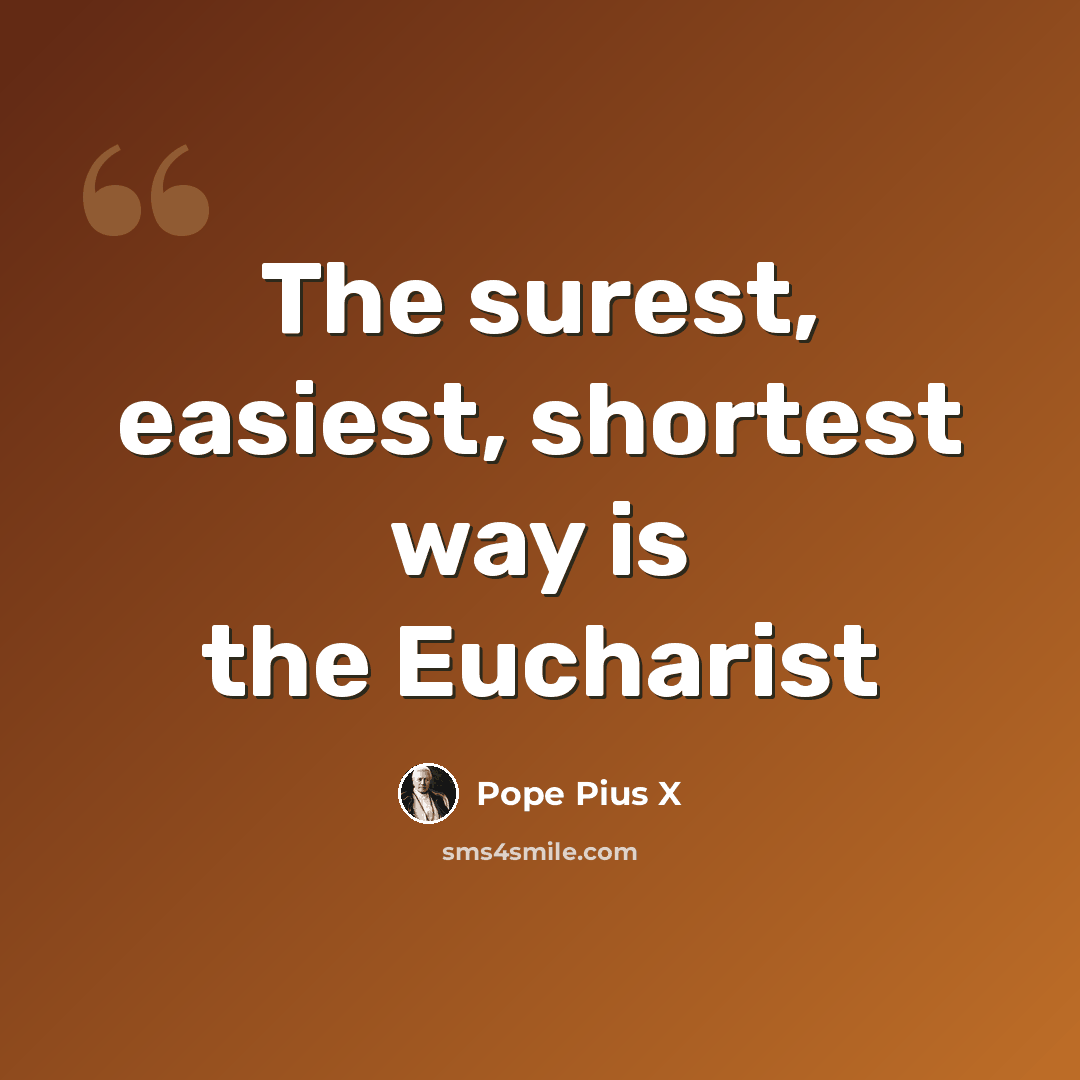 “The surest, easiest, shortest way is the Eucharist” quote by Pope Pius X