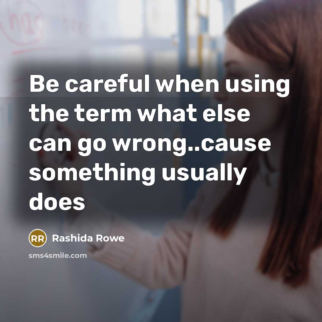 “Be careful when using the term what else can go wrong..cause something usually does” quote by Rashida Rowe