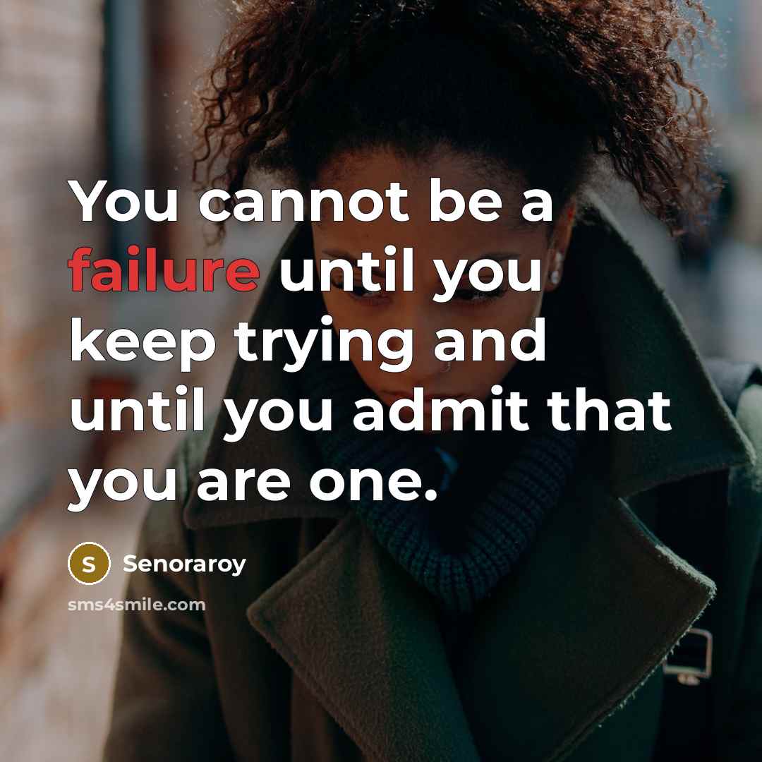 “You cannot be a failure until you keep trying and until you admit that you are one.” quote by Senoraroy