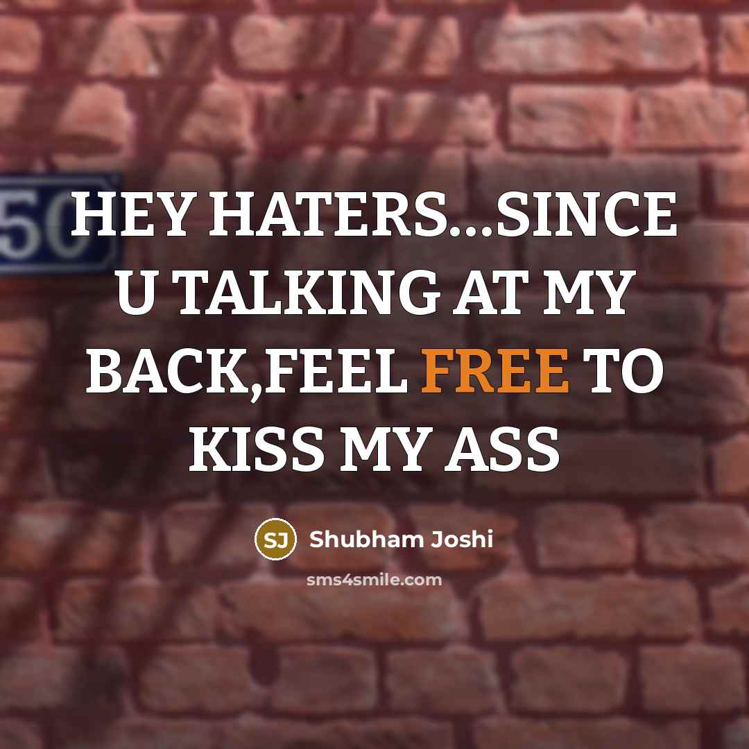 “HEY HATERS…SINCE U TALKING AT MY BACK,FEEL FREE TO KISS MY ASS” quote by Shubham Joshi