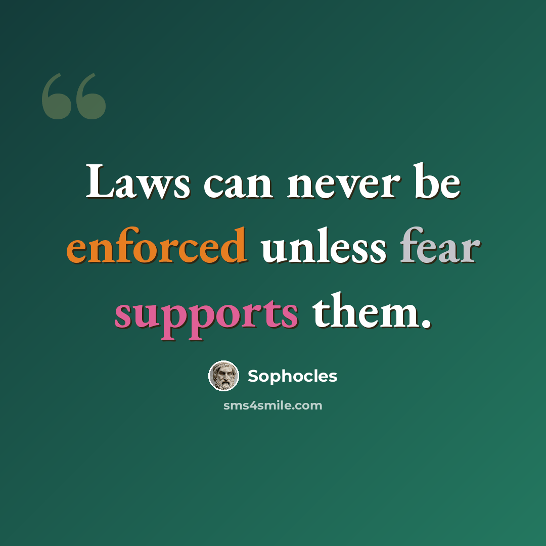 “Laws can never be enforced unless fear supports them.” quote by Sophocles