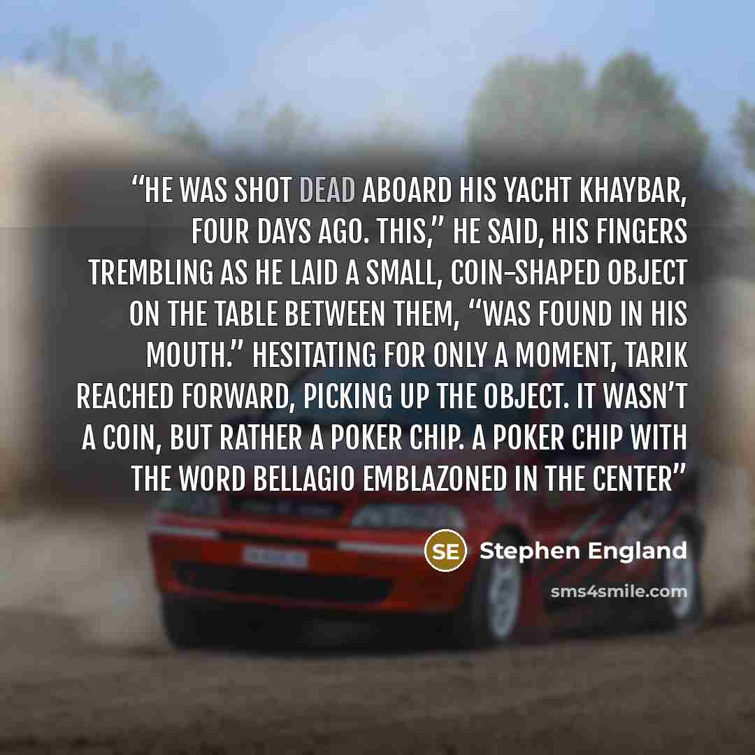 “He was shot dead aboard his yacht Khaybar, four days ago. This,” he said, his fingers trembling as he laid a small, coin-shaped object on the table between them, “was found in his mouth.” Hesitating for only a moment, Tarik reached forward, picking up the object. It wasn’t a coin, but rather a…” quote by Stephen England