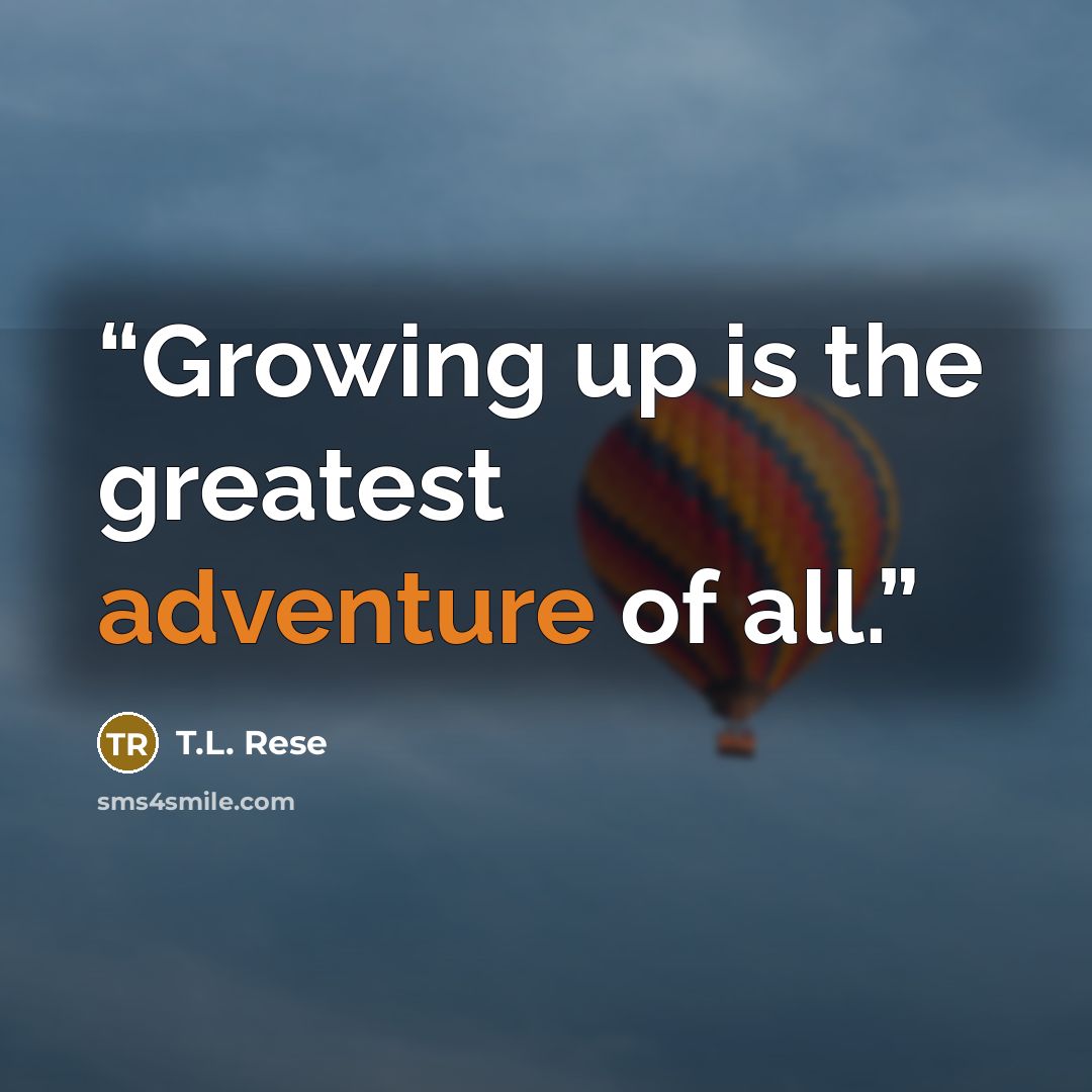 “Growing up is the greatest adventure of all.” quote by T.L. Rese