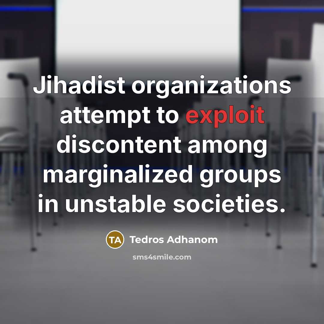 “Jihadist organizations attempt to exploit discontent among marginalized groups in unstable societies.” quote by Tedros Adhanom