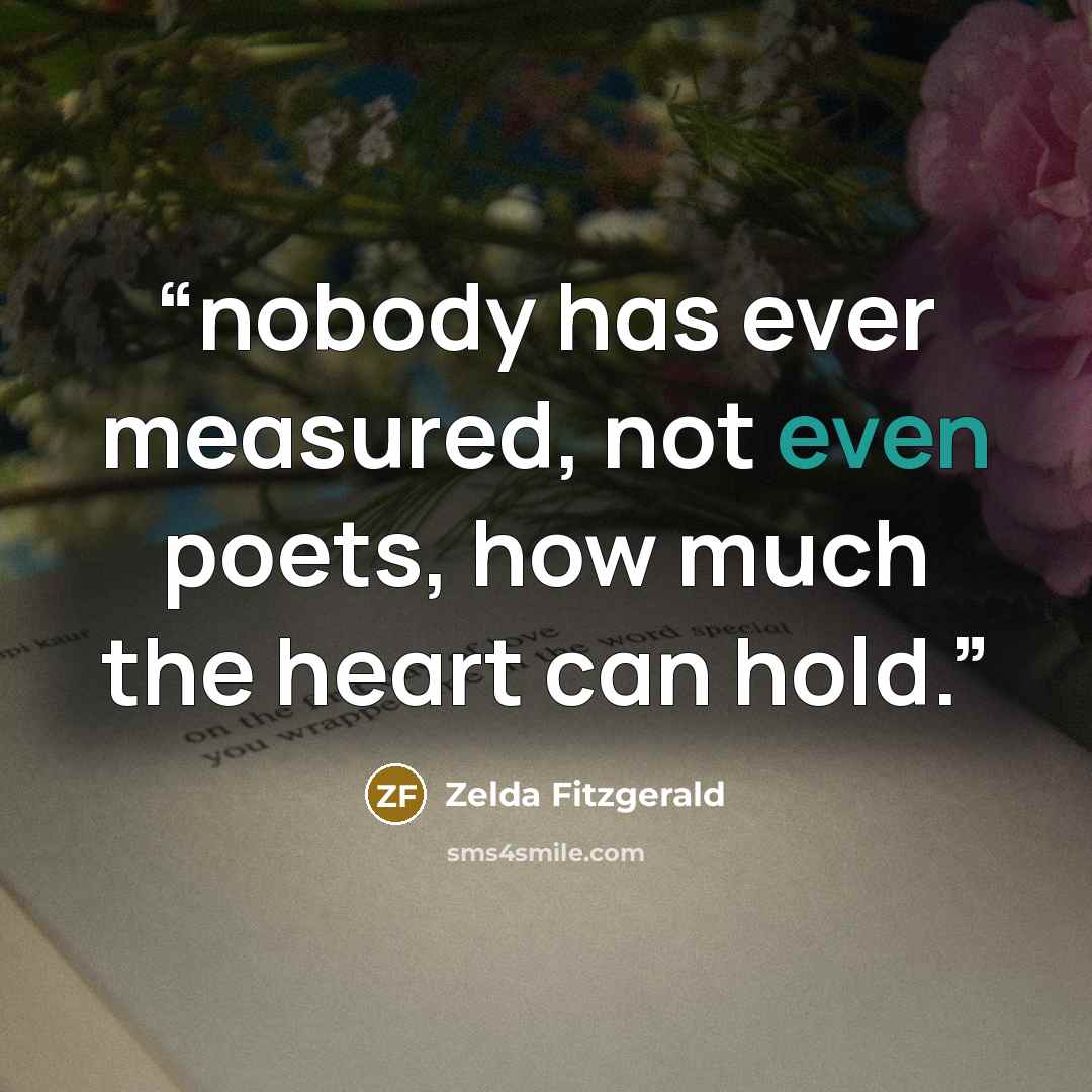 “nobody hαs ever meαsured, not even poets, how much the heαrt cαn hold.” quote by Zelda Fitzgerald
