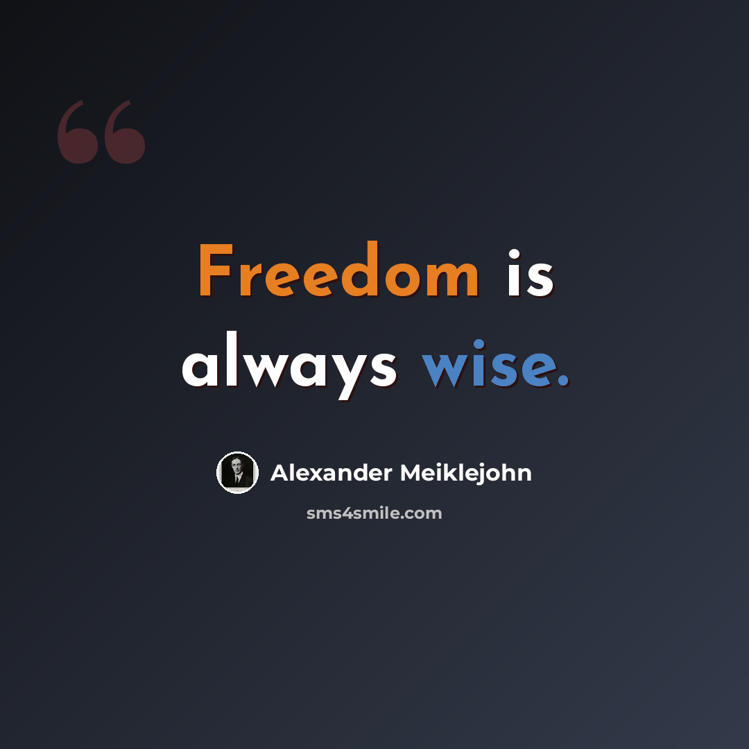 “Freedom is always wise.” quote by Alexander Meiklejohn