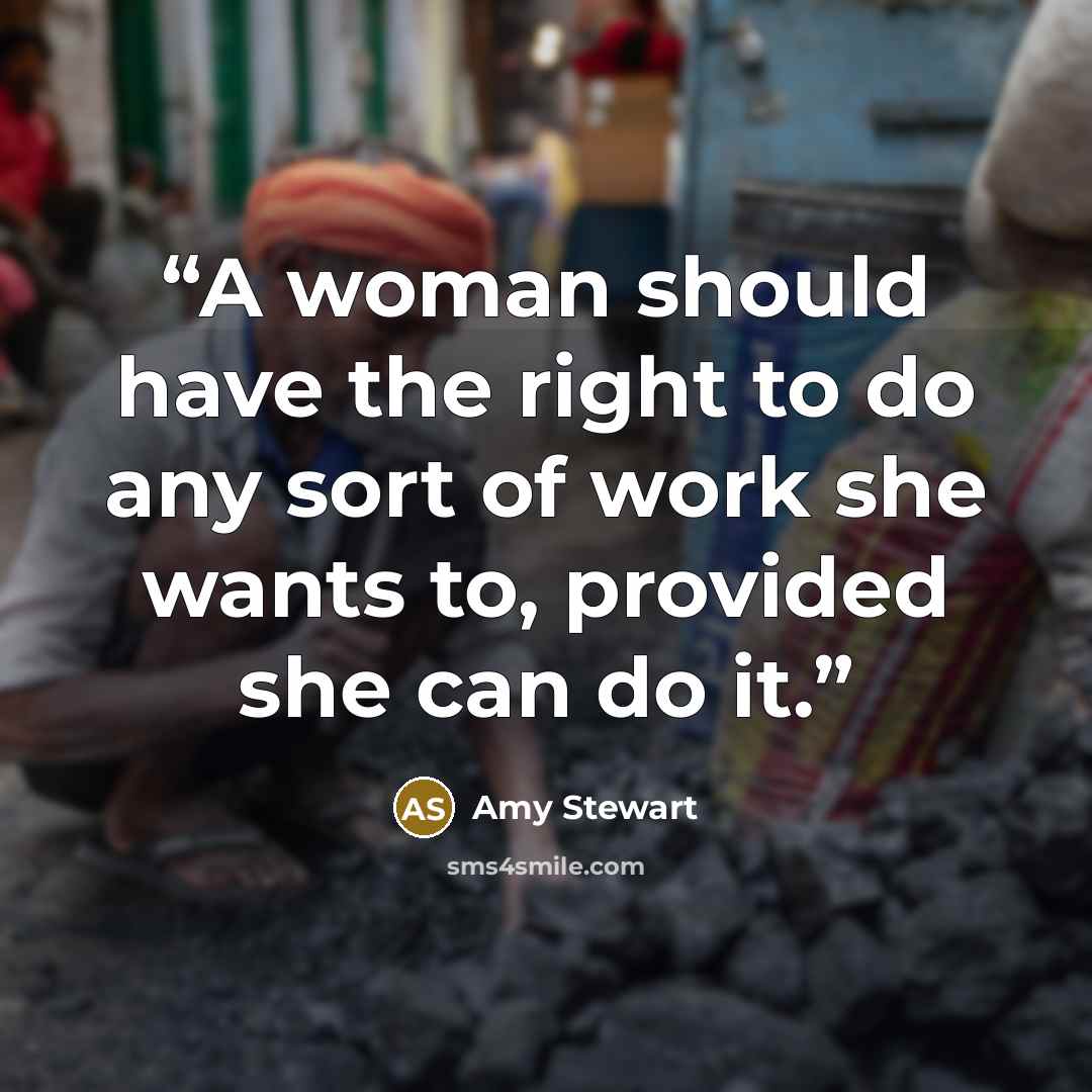 “A woman should have the right to do any sort of work she wants to, provided she can do it.” quote by Amy Stewart