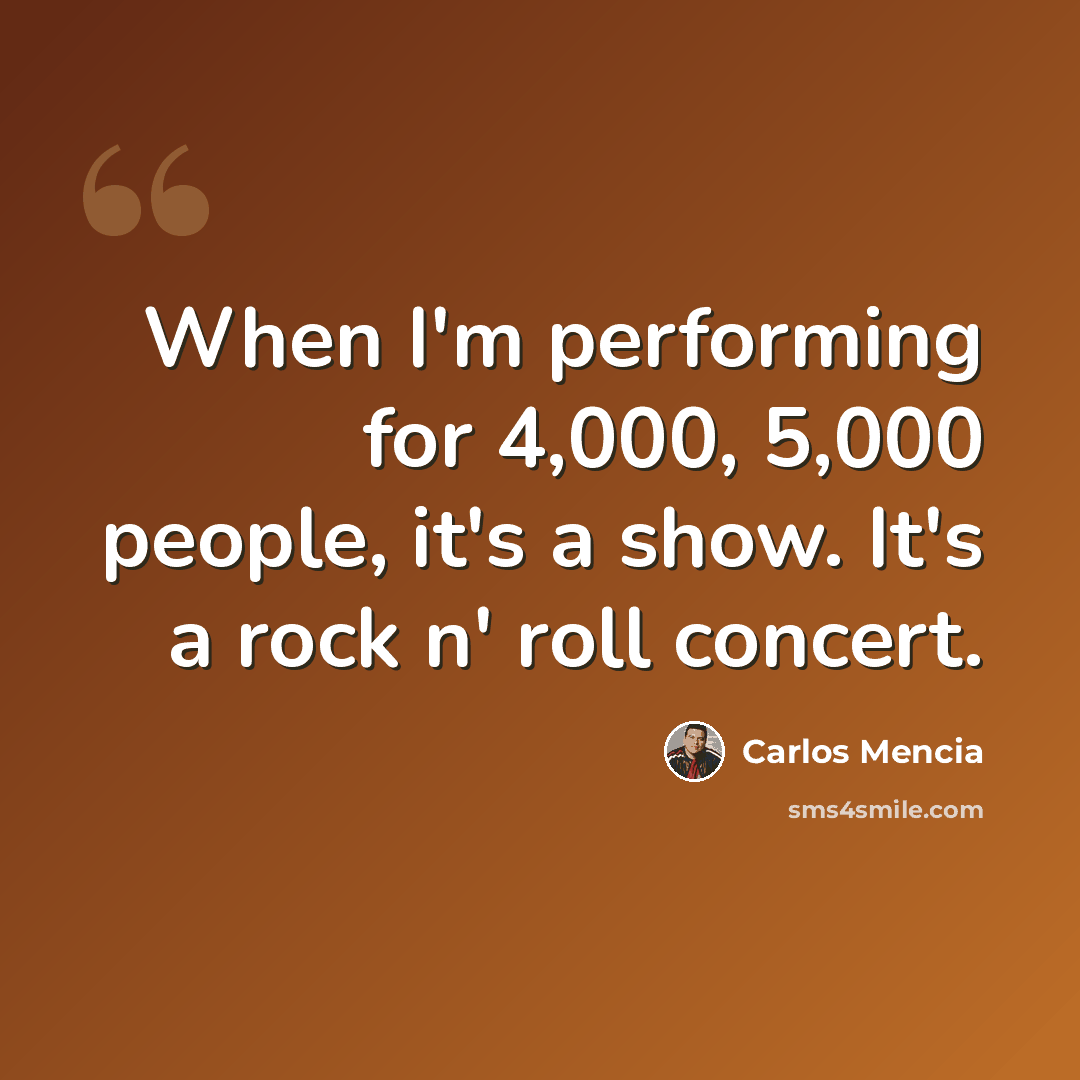 “When I'm performing for 4,000, 5,000 people, it's a show. It's a rock n' roll concert.” quote by Carlos Mencia