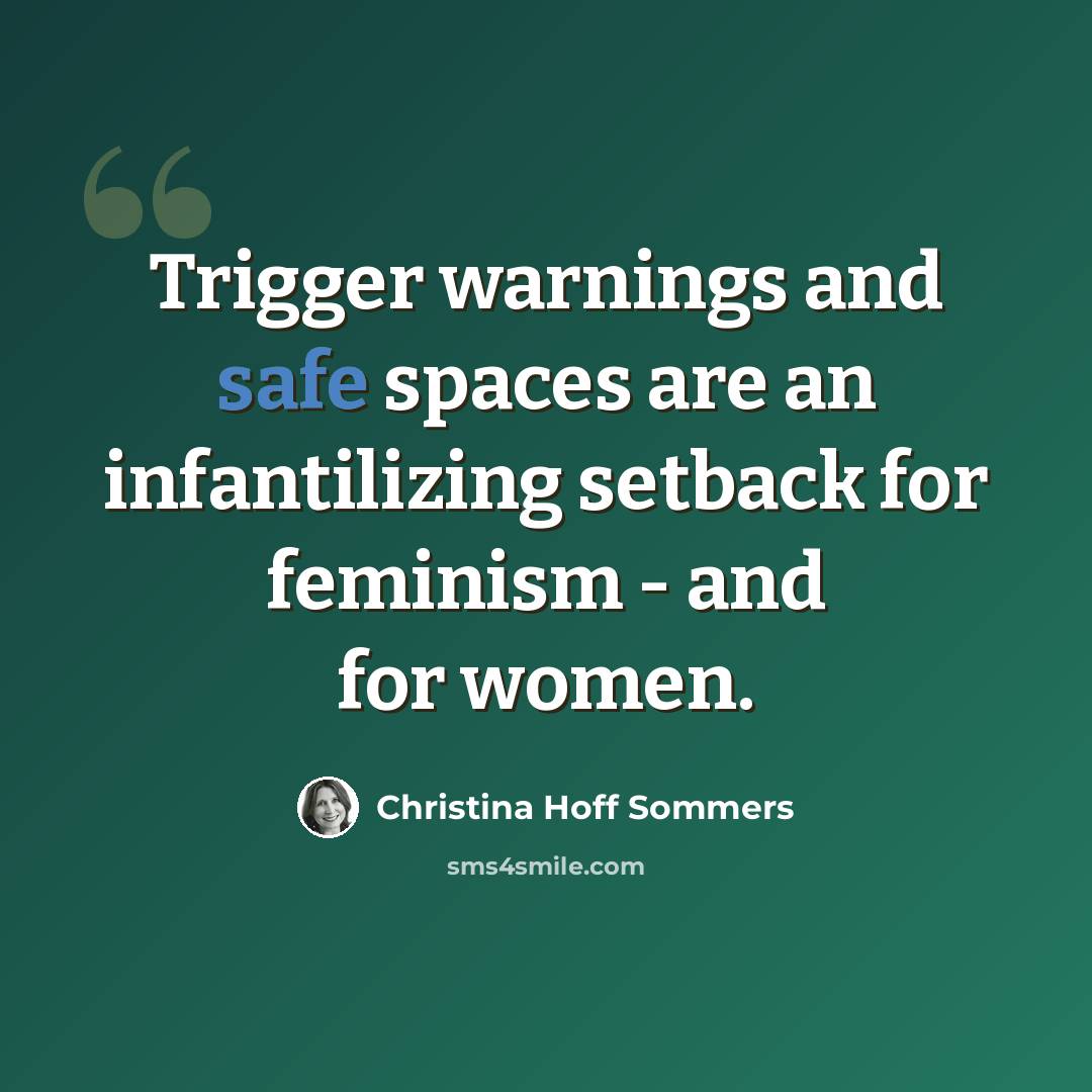 “Trigger warnings and safe spaces are an infantilizing setback for feminism - and for women.” quote by Christina Hoff Sommers
