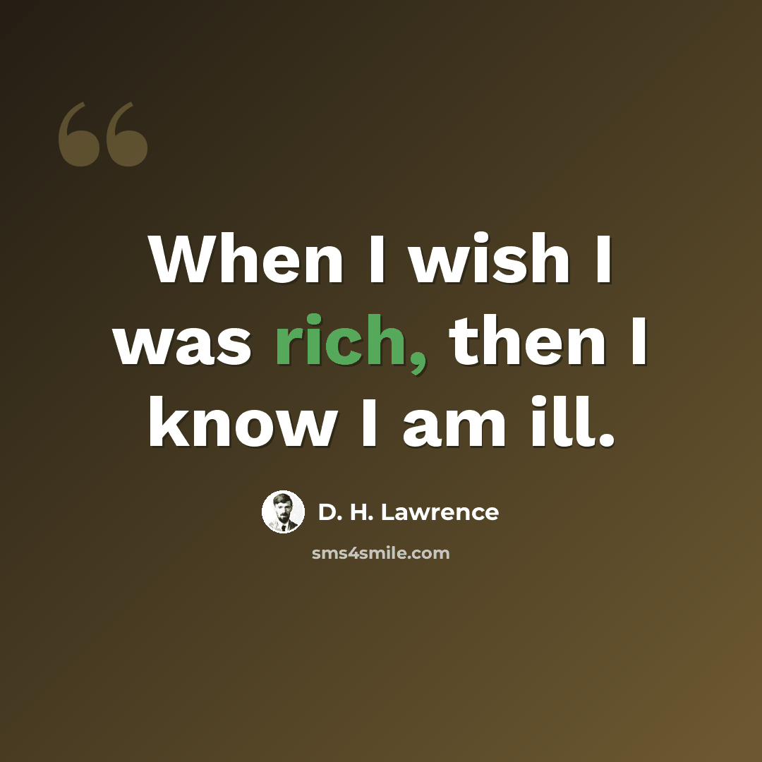 “When I wish I was rich, then I know I am ill.” quote by D. H. Lawrence