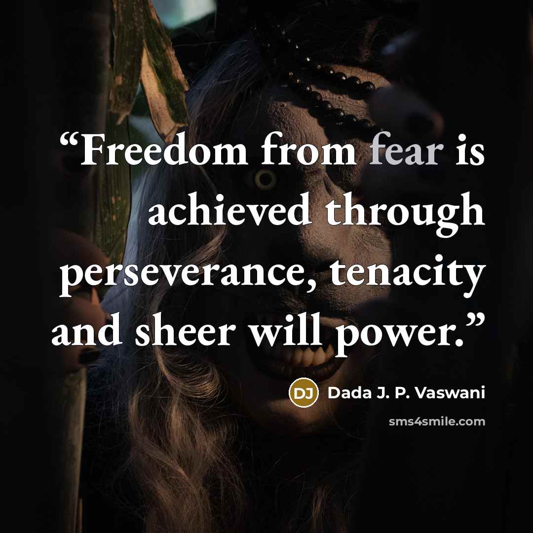 “Freedom from fear is achieved through perseverance, tenacity and sheer will power.” quote by Dada J. P. Vaswani