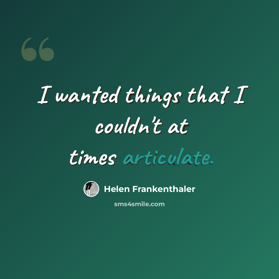 “I wanted things that I couldn't at times articulate.” quote by Helen Frankenthaler
