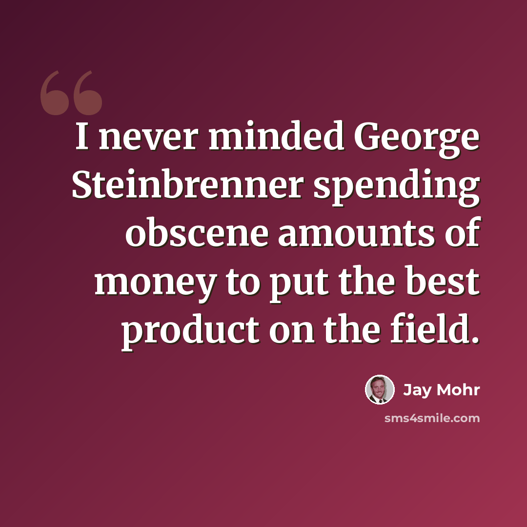 “I never minded George Steinbrenner spending obscene amounts of money to put the best product on the field.” quote by Jay Mohr