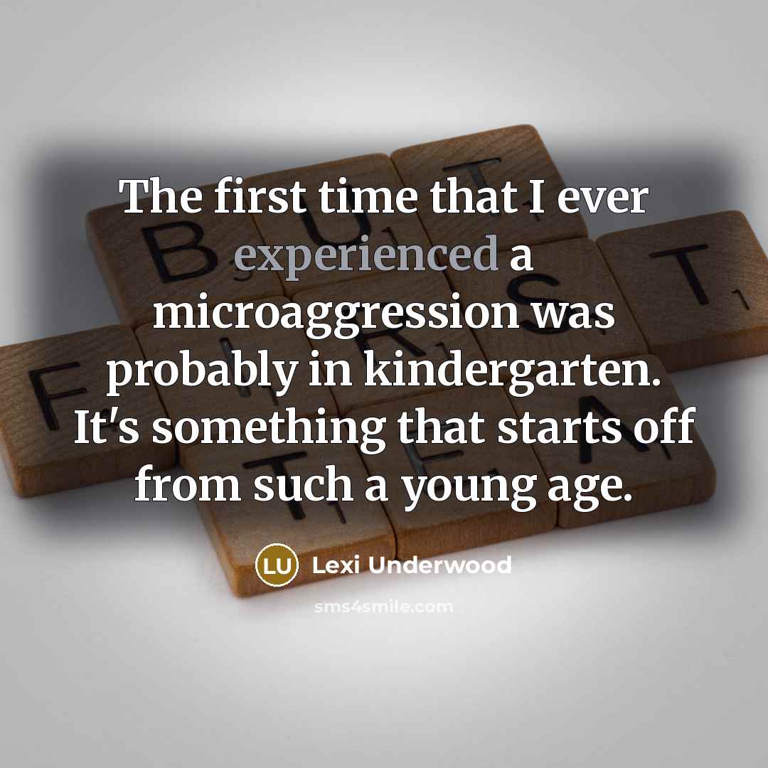 “The first time that I ever experienced a microaggression was probably in kindergarten. It's something that starts off from such a young age.” quote by Lexi Underwood