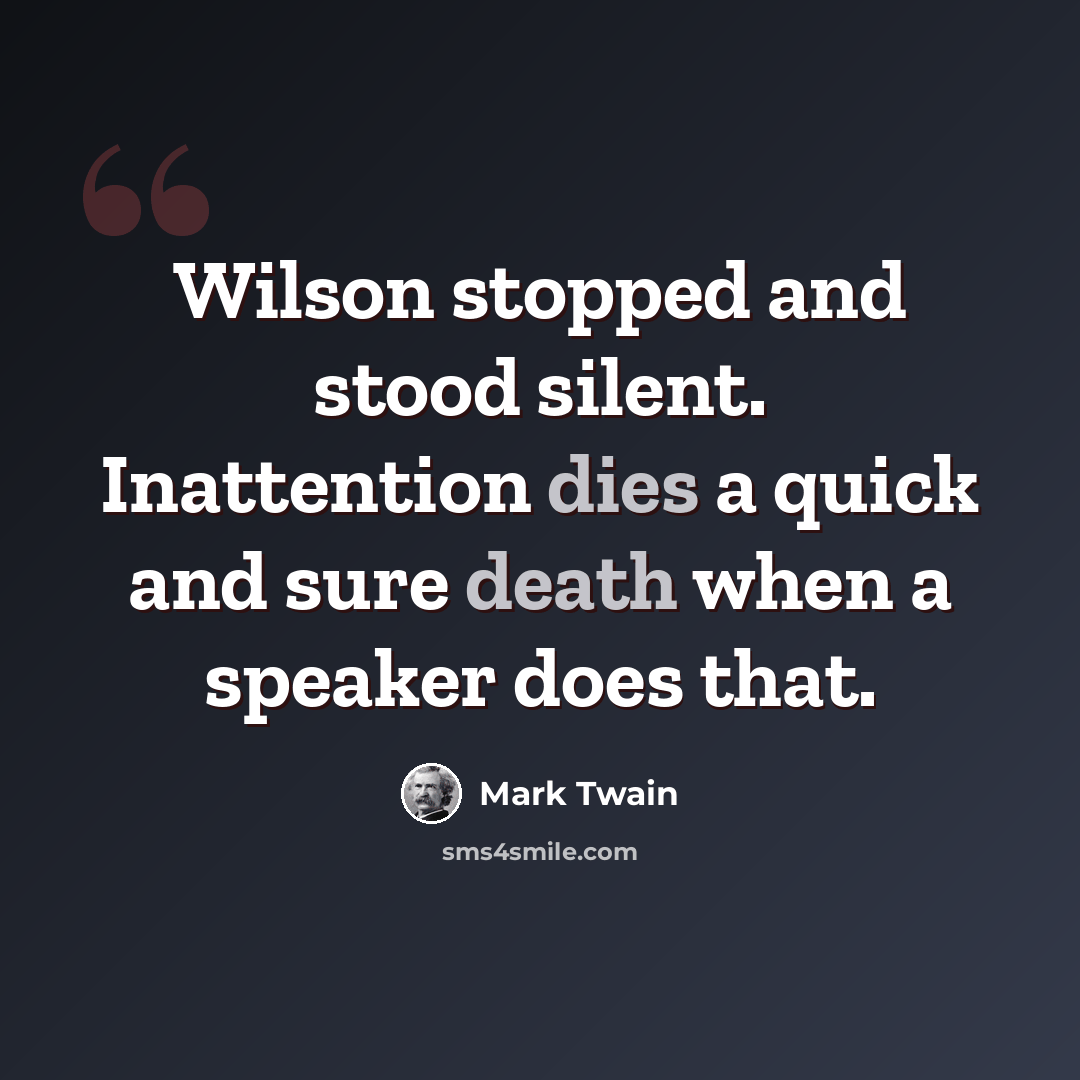“Wilson stopped and stood silent. Inattention dies a quick and sure death when a speaker does that.” quote by Mark Twain