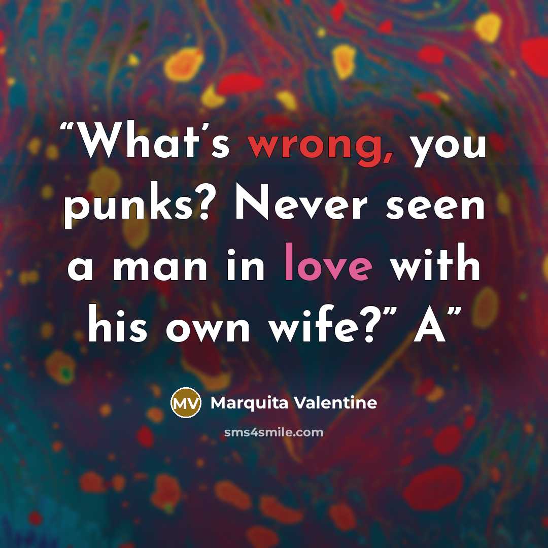 “What’s wrong, you punks? Never seen a man in love with his own wife?” A” quote by Marquita Valentine