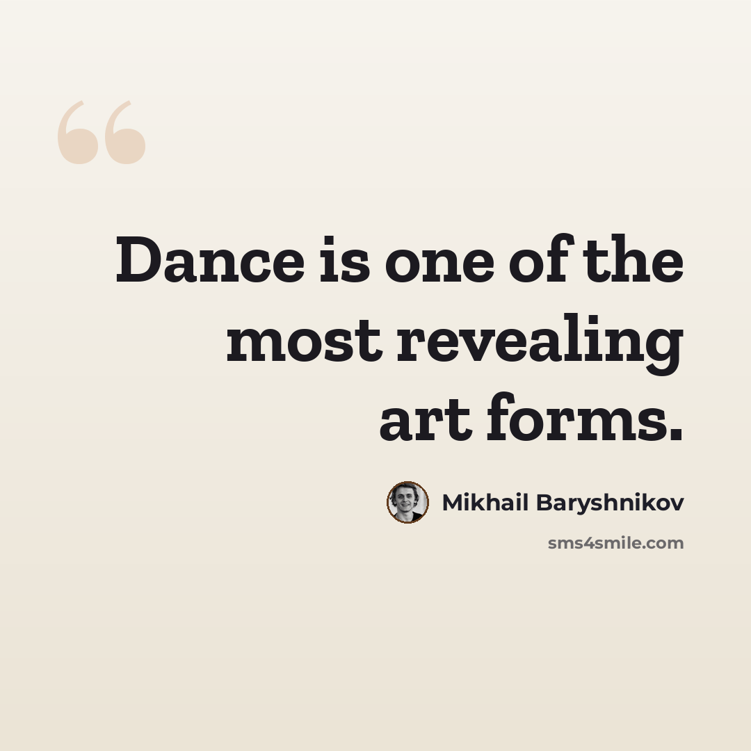 “Dance is one of the most revealing art forms.” quote by Mikhail Baryshnikov