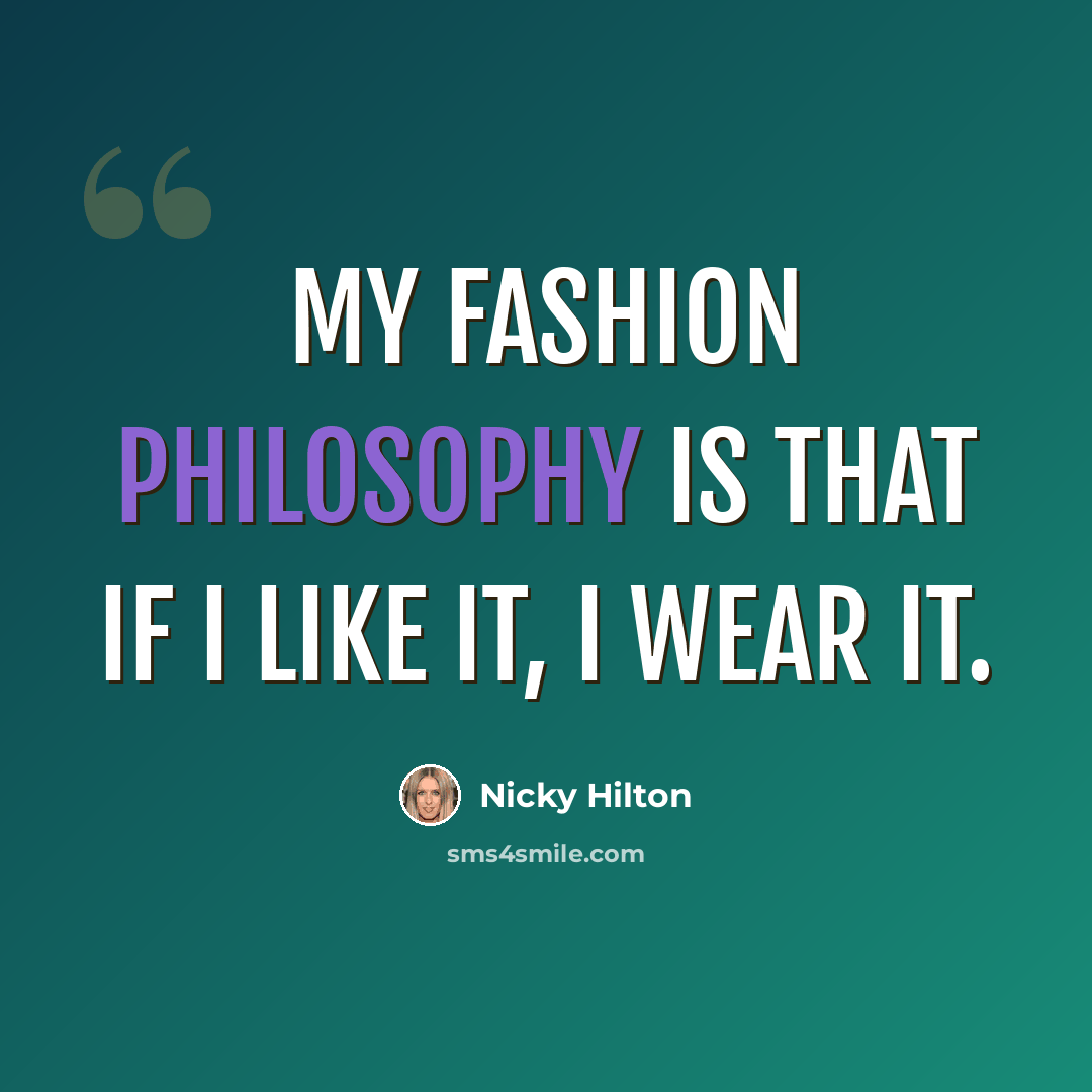 “My fashion philosophy is that if I like it, I wear it.” quote by Nicky Hilton