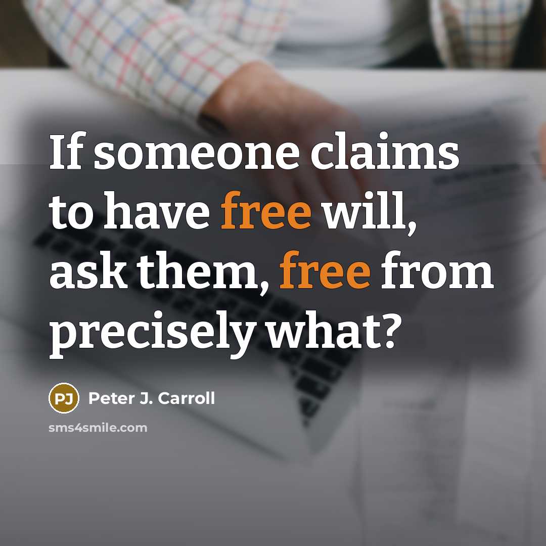 “If someone claims to have free will, ask them, free from precisely what?” quote by Peter J. Carroll