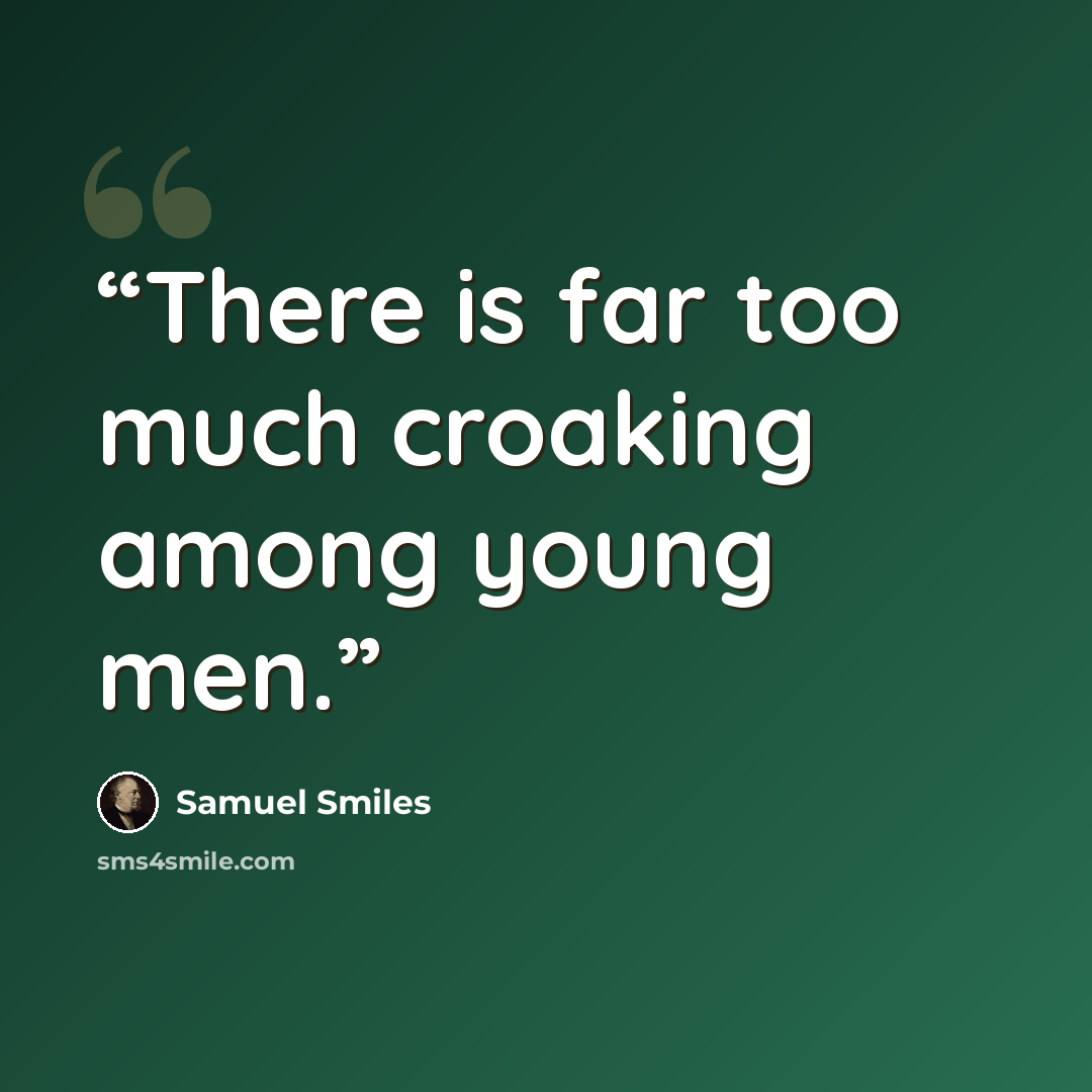 “There is far too much croaking among young men.” quote by Samuel Smiles