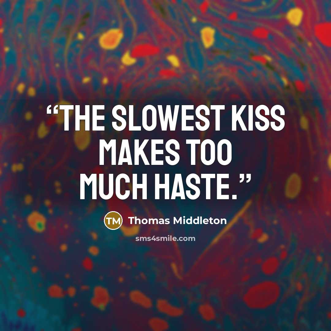 “The slowest kiss makes too much haste.” quote by Thomas Middleton
