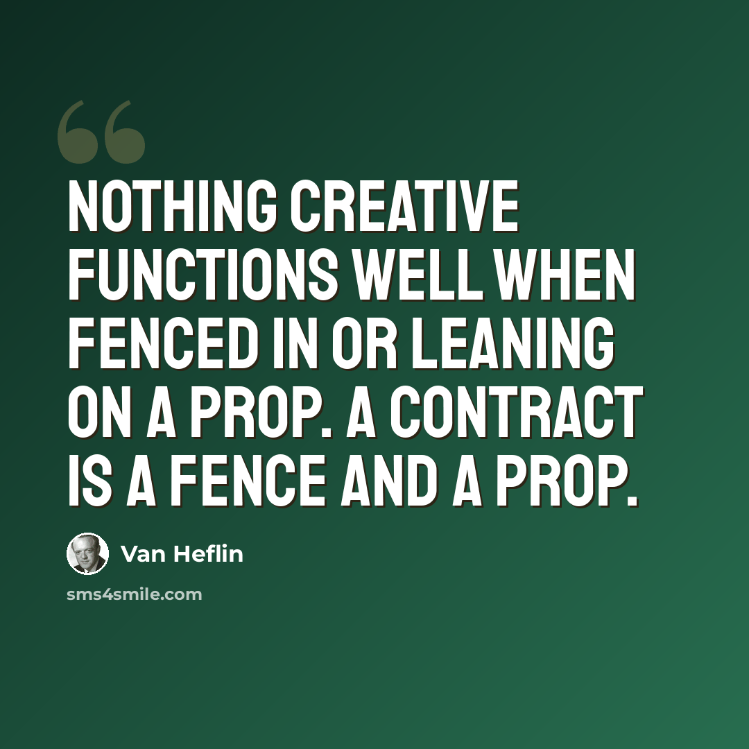 “Nothing creative functions well when fenced in or leaning on a prop. A contract is a fence and a prop.” quote by Van Heflin