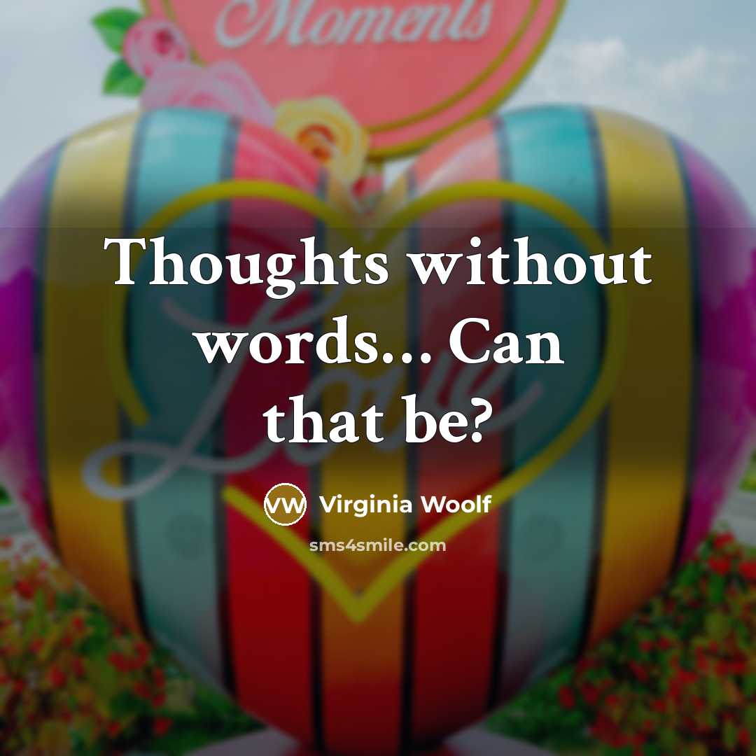 “Thoughts without words… Can that be?” quote by Virginia Woolf