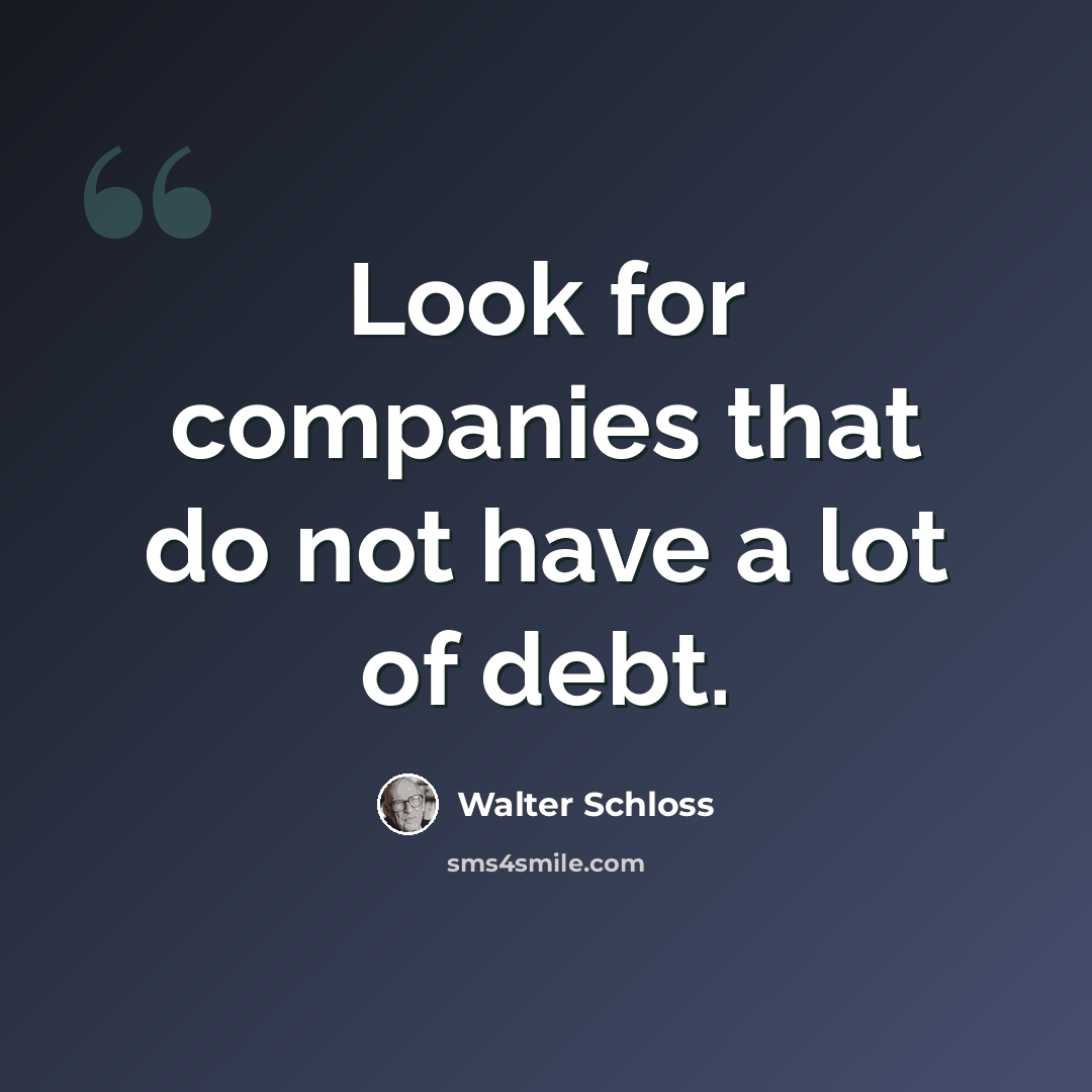 “Look for companies that do not have a lot of debt.” quote by Walter Schloss