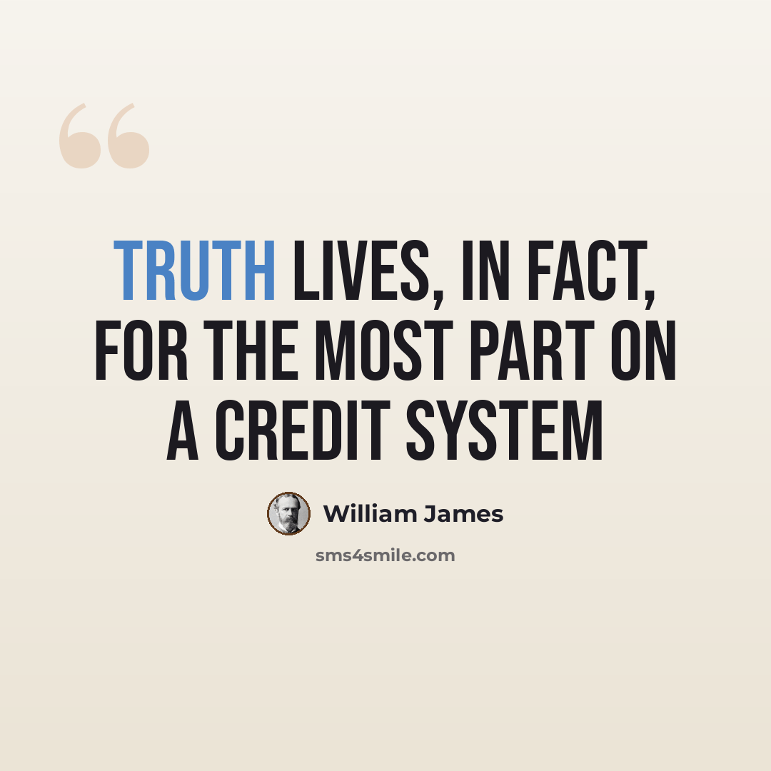 “Truth lives, in fact, for the most part on a credit system” quote by William James