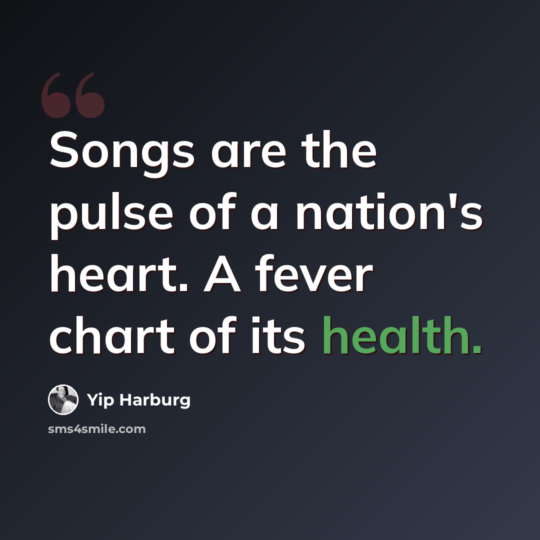 “Songs are the pulse of a nation's heart. A fever chart of its health.” quote by Yip Harburg