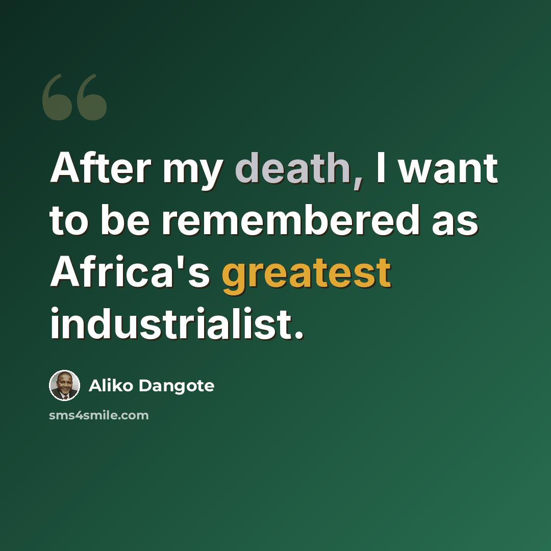 “After my death, I want to be remembered as Africa's greatest industrialist.” quote by Aliko Dangote