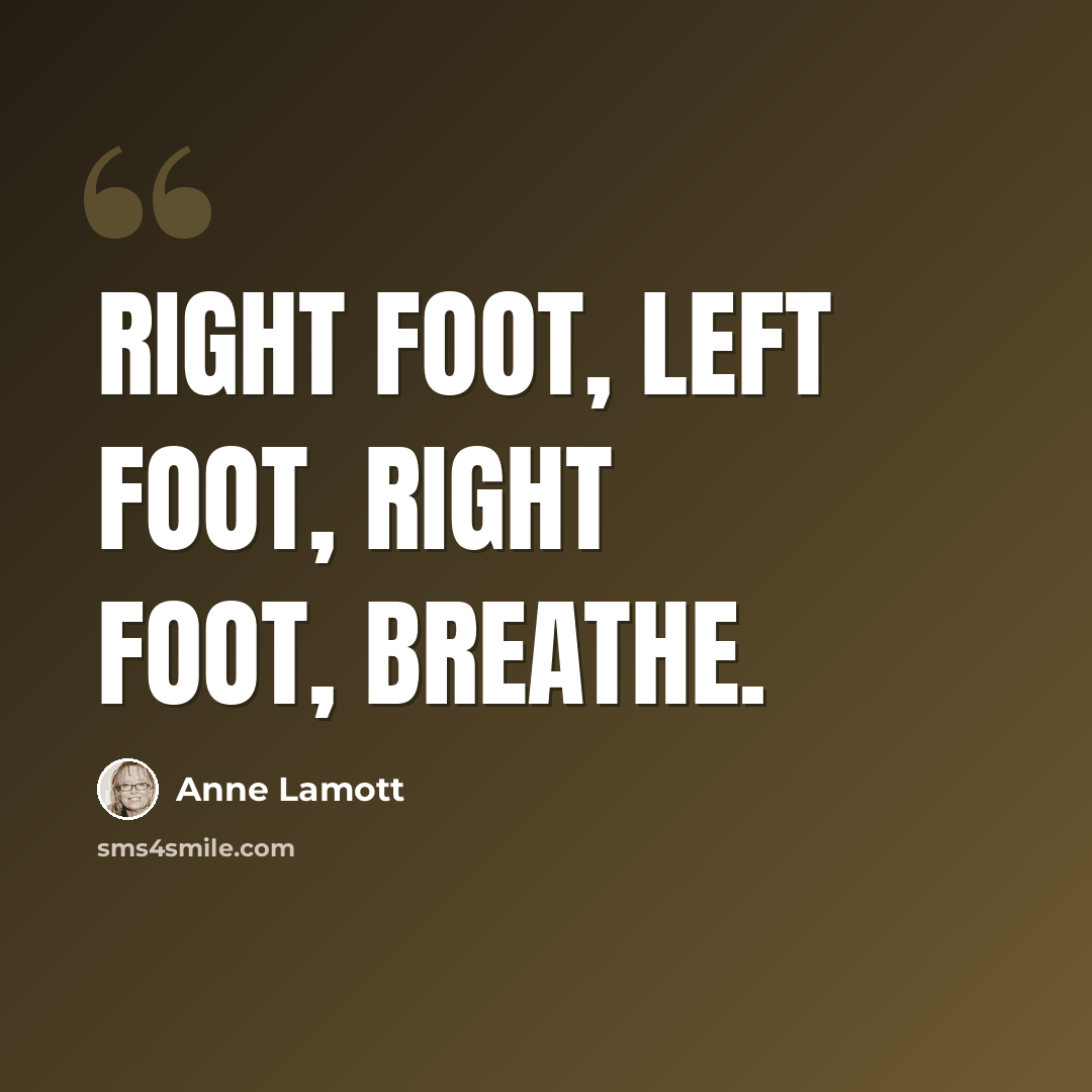 “Right foot, left foot, right foot, breathe.” quote by Anne Lamott
