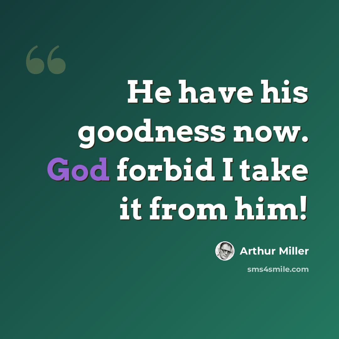 “He have his goodness now. God forbid I take it from him!” quote by Arthur Miller