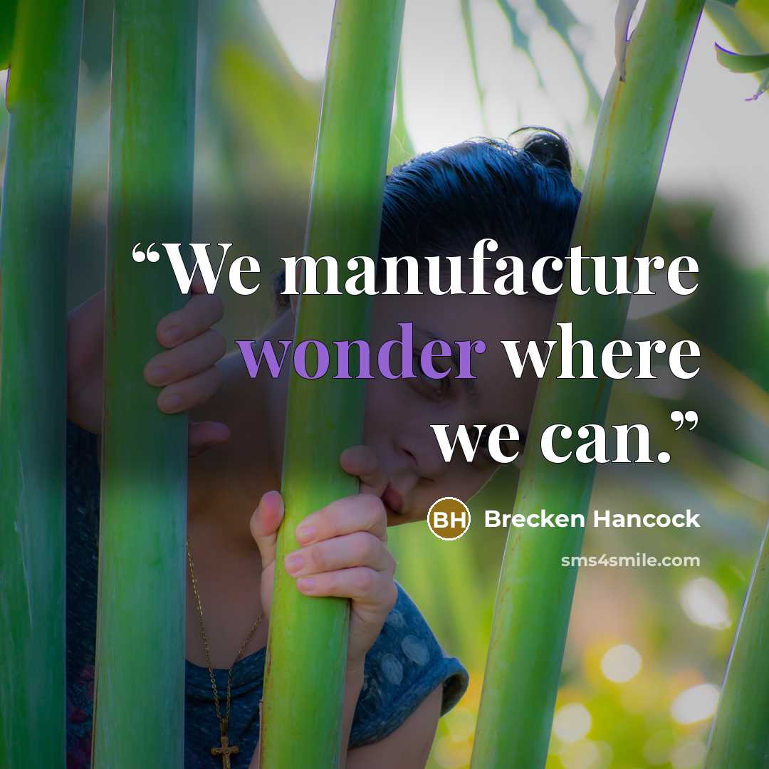 “We manufacture wonder where we can.” quote by Brecken Hancock