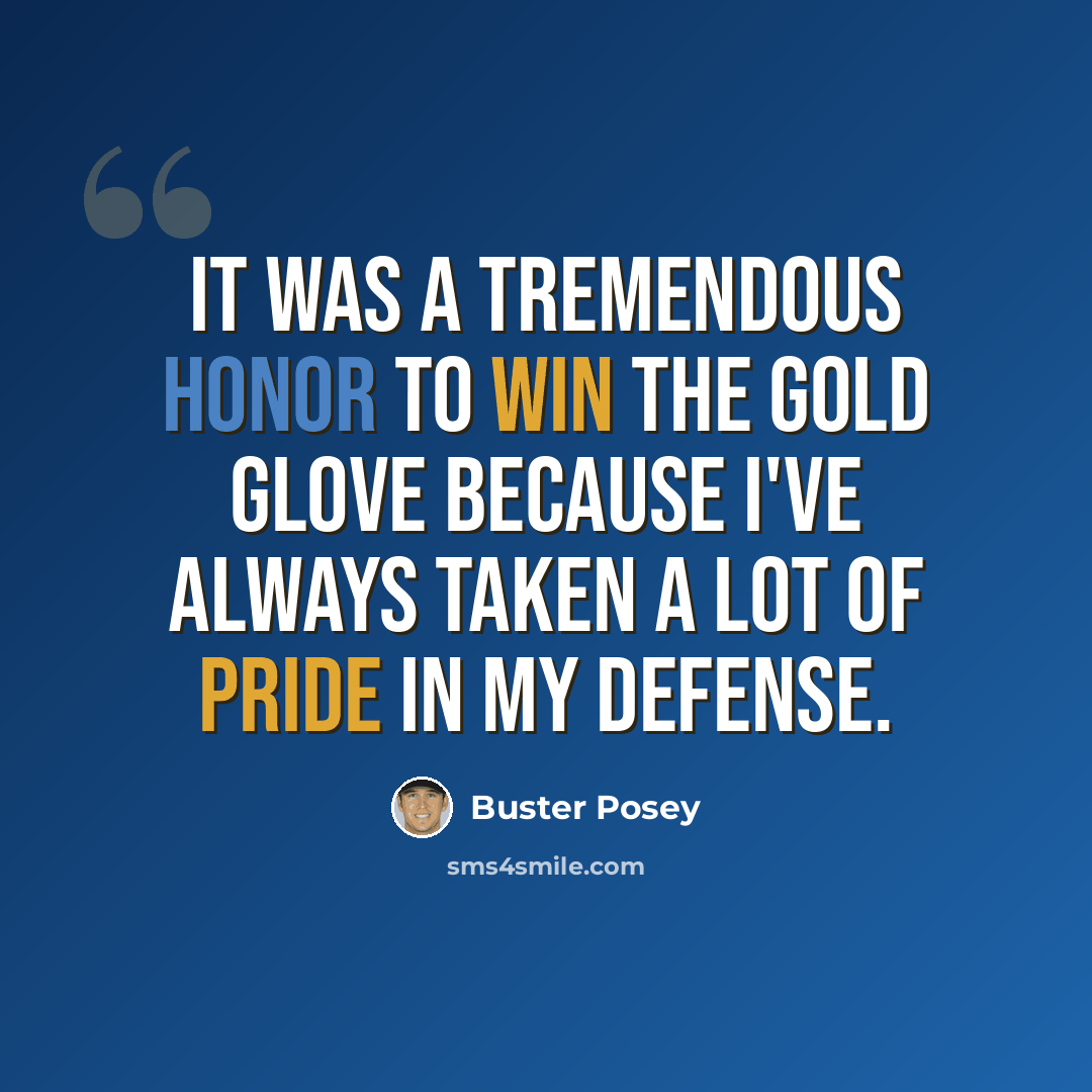 “It was a tremendous honor to win the Gold Glove because I've always taken a lot of pride in my defense.” quote by Buster Posey