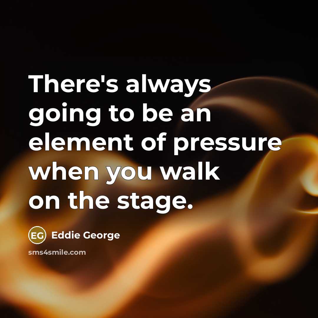“There's always going to be an element of pressure when you walk on the stage.” quote by Eddie George