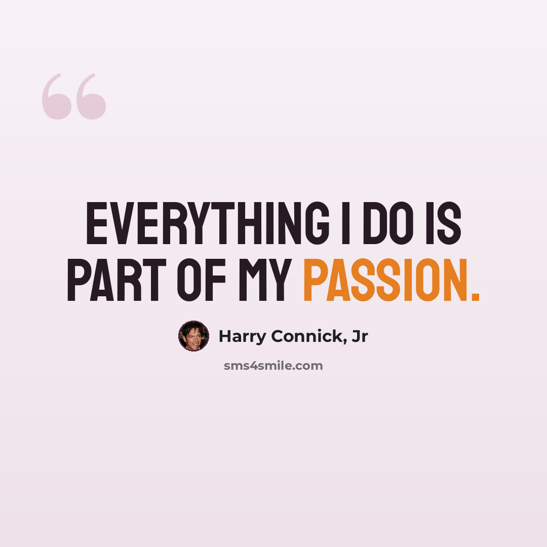 “Everything I do is part of my passion.” quote by Harry Connick, Jr