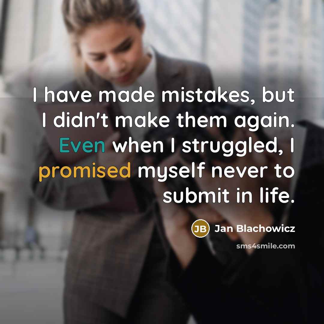 “I have made mistakes, but I didn't make them again. Even when I struggled, I promised myself never to submit in life.” quote by Jan Blachowicz