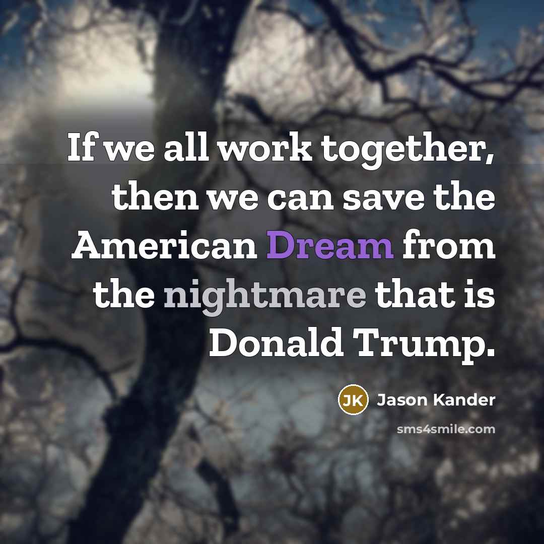 “If we all work together, then we can save the American Dream from the nightmare that is Donald Trump.” quote by Jason Kander